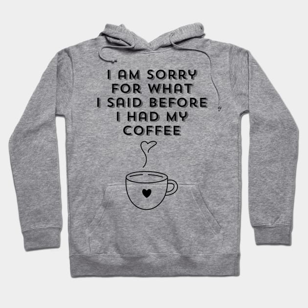 I am sorry for what I said before I had my coffee, Coffee Lover Gift, Coffee Addict, Funny Phrase, Sarcastic Quote Hoodie by JK Mercha